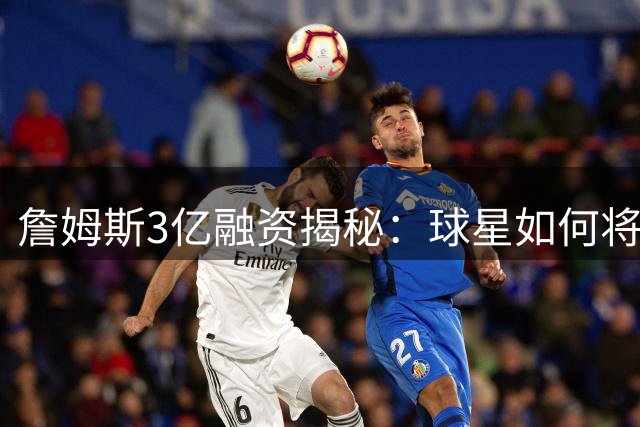 詹姆斯3亿融资揭秘：球星如何将未来收益转化为当下资本