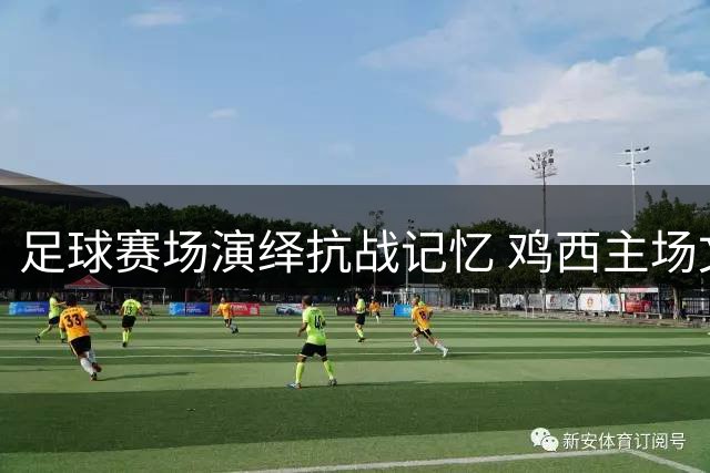 足球赛场演绎抗战记忆 鸡西主场文艺演出激发爱国热情
